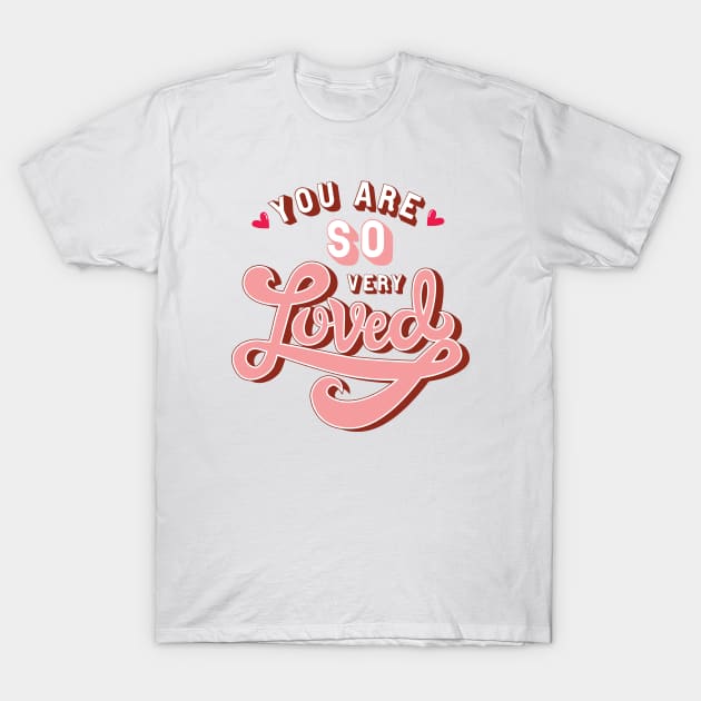 You are so very Loved T-Shirt by TheMoodyDecor